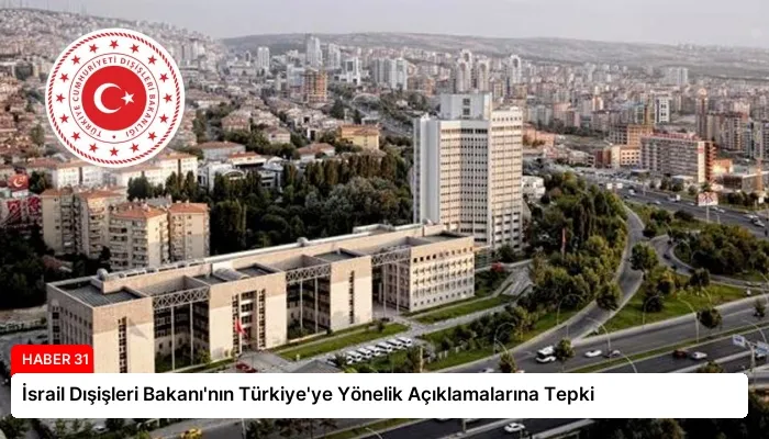 İsrail Dışişleri Bakanı’nın Türkiye’ye Yönelik Açıklamalarına Tepki