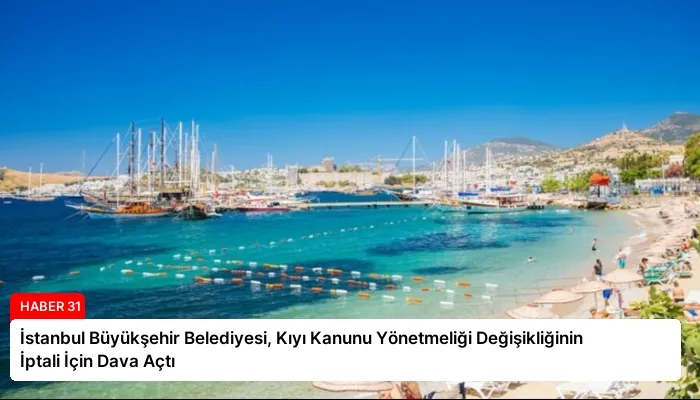 İstanbul Büyükşehir Belediyesi, Kıyı Kanunu Yönetmeliği Değişikliğinin İptali İçin Dava Açtı