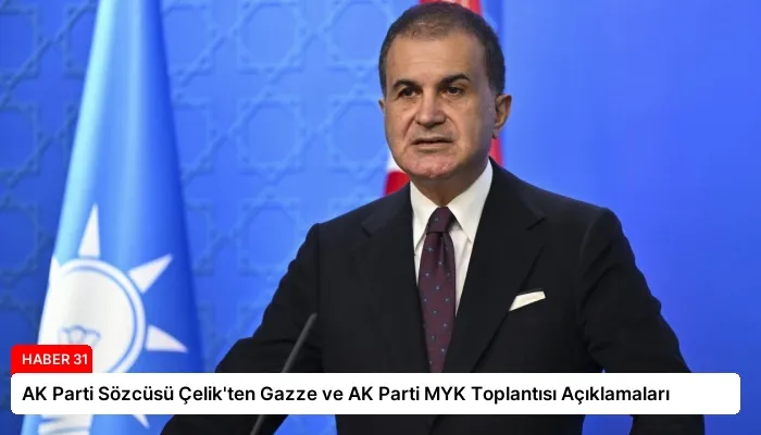 AK Parti Sözcüsü Çelik’ten Gazze ve AK Parti MYK Toplantısı Açıklamaları
