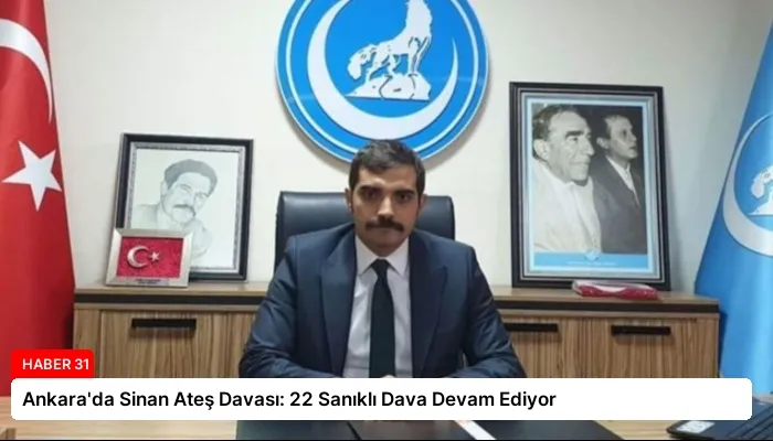 Ankara’da Sinan Ateş Davası: 22 Sanıklı Dava Devam Ediyor