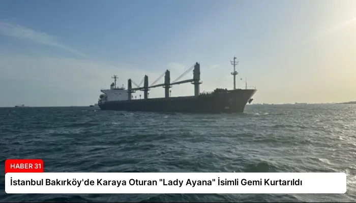 İstanbul Bakırköy’de Karaya Oturan “Lady Ayana” İsimli Gemi Kurtarıldı