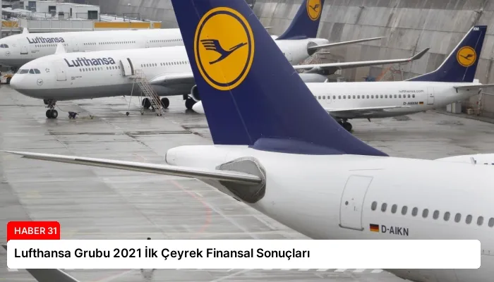 Lufthansa Grubu 2021 İlk Çeyrek Finansal Sonuçları