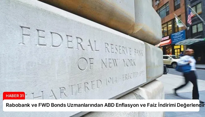 Rabobank ve FWD Bonds Uzmanlarından ABD Enflasyon ve Faiz İndirimi Değerlendirmesi