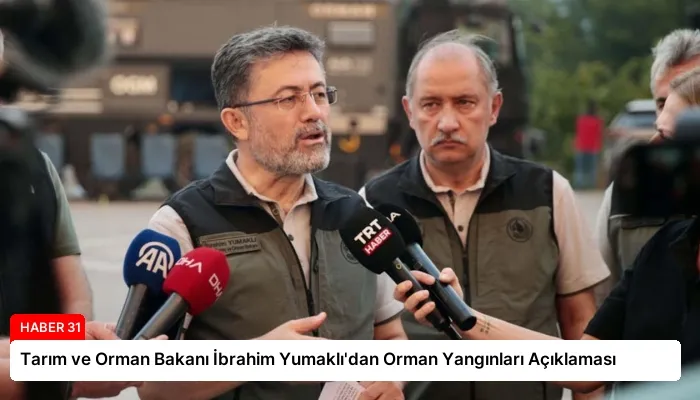 Tarım ve Orman Bakanı İbrahim Yumaklı’dan Orman Yangınları Açıklaması