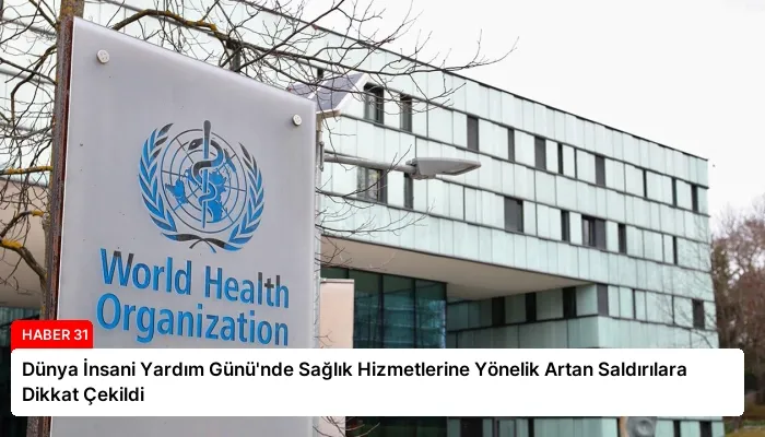 Dünya İnsani Yardım Günü’nde Sağlık Hizmetlerine Yönelik Artan Saldırılara Dikkat Çekildi