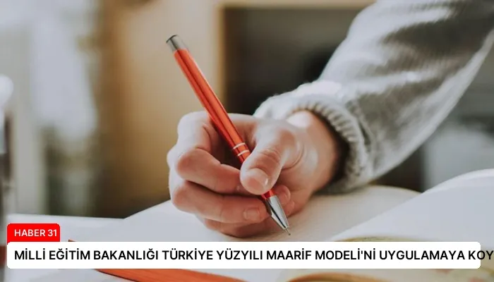 MİLLİ EĞİTİM BAKANLIĞI TÜRKİYE YÜZYILI MAARİF MODELİ’Nİ UYGULAMAYA KOYUYOR