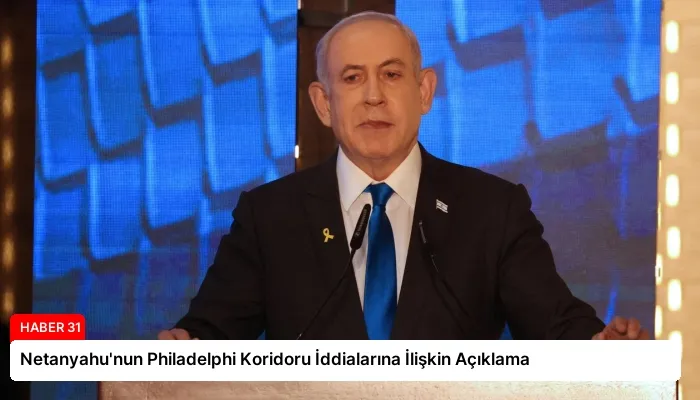 Netanyahu’nun Philadelphi Koridoru İddialarına İlişkin Açıklama