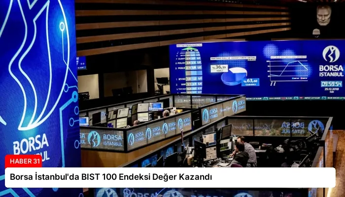 Borsa İstanbul’da BIST 100 Endeksi Değer Kazandı