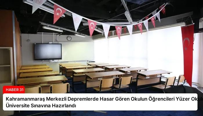 Kahramanmaraş Merkezli Depremlerde Hasar Gören Okulun Öğrencileri Yüzer Okulda Üniversite Sınavına Hazırlandı