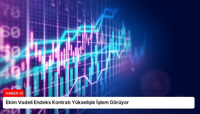 Ekim Vadeli Endeks Kontratı Yükselişle İşlem Görüyor