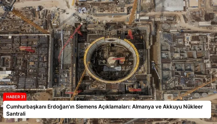 Cumhurbaşkanı Erdoğan’ın Siemens Açıklamaları: Almanya ve Akkuyu Nükleer Santrali