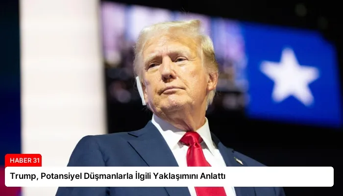 Trump, Potansiyel Düşmanlarla İlgili Yaklaşımını Anlattı
