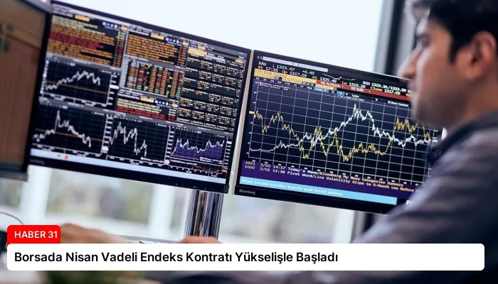 Borsada Nisan Vadeli Endeks Kontratı Yükselişle Başladı