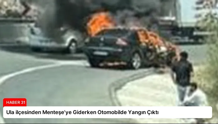 Ula ilçesinden Menteşe’ye Giderken Otomobilde Yangın Çıktı