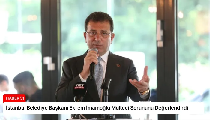 İstanbul Belediye Başkanı Ekrem İmamoğlu Mülteci Sorununu Değerlendirdi