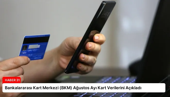 Bankalararası Kart Merkezi (BKM) Ağustos Ayı Kart Verilerini Açıkladı