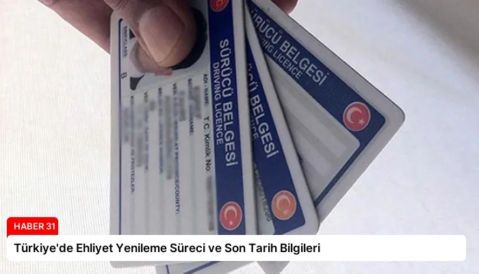 Türkiye’de Ehliyet Yenileme Süreci ve Son Tarih Bilgileri