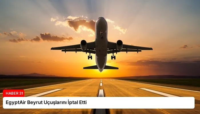 EgyptAir Beyrut Uçuşlarını İptal Etti