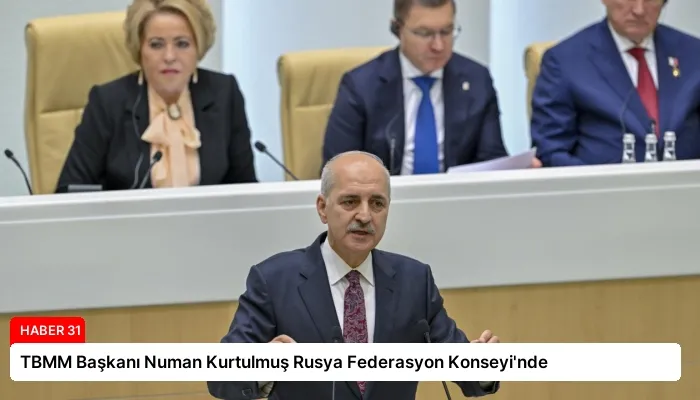 TBMM Başkanı Numan Kurtulmuş Rusya Federasyon Konseyi’nde