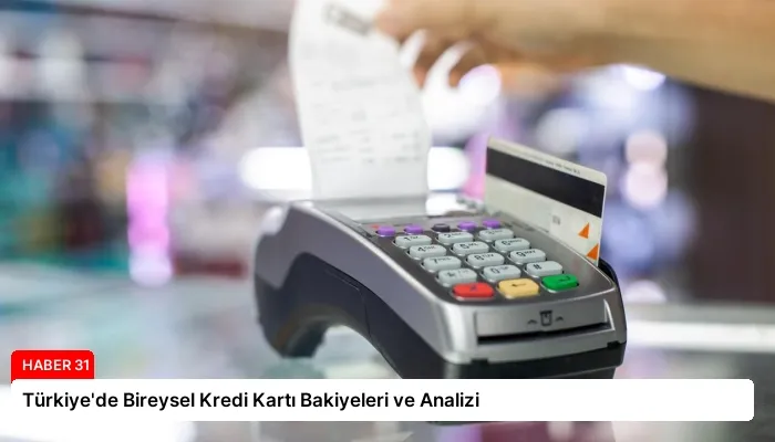 Türkiye’de Bireysel Kredi Kartı Bakiyeleri ve Analizi