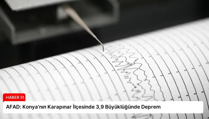 AFAD: Konya’nın Karapınar İlçesinde 3,9 Büyüklüğünde Deprem
