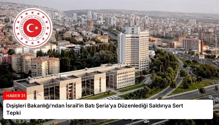 Dışişleri Bakanlığı’ndan İsrail’in Batı Şeria’ya Düzenlediği Saldırıya Sert Tepki