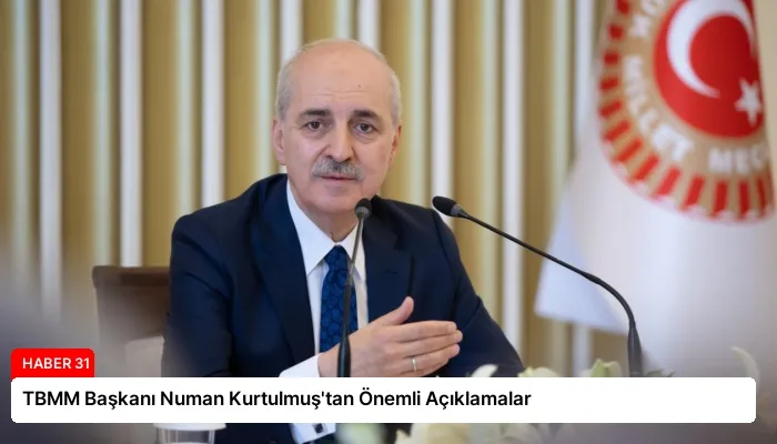 TBMM Başkanı Numan Kurtulmuş’tan Önemli Açıklamalar