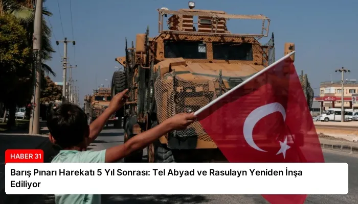 Barış Pınarı Harekatı 5 Yıl Sonrası: Tel Abyad ve Rasulayn Yeniden İnşa Ediliyor