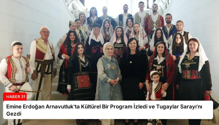 Emine Erdoğan Arnavutluk’ta Kültürel Bir Program İzledi ve Tugaylar Sarayı’nı Gezdi