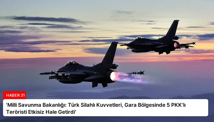 ‘Milli Savunma Bakanlığı: Türk Silahlı Kuvvetleri, Gara Bölgesinde 5 PKK’lı Teröristi Etkisiz Hale Getirdi’