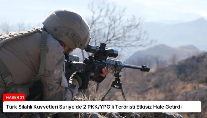 Türk Silahlı Kuvvetleri Suriye’de 2 PKK/YPG’li Teröristi Etkisiz Hale Getirdi