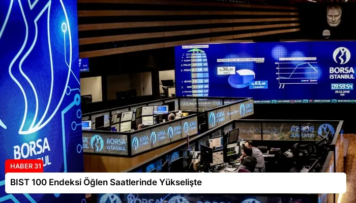 BIST 100 Endeksi Öğlen Saatlerinde Yükselişte