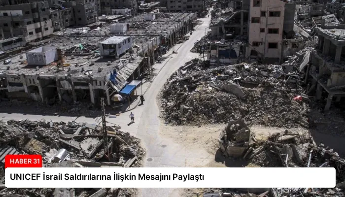 UNICEF İsrail Saldırılarına İlişkin Mesajını Paylaştı