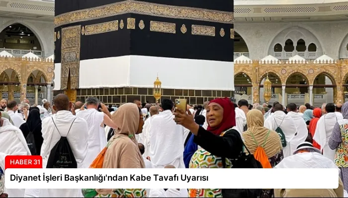 Diyanet İşleri Başkanlığı’ndan Kabe Tavafı Uyarısı