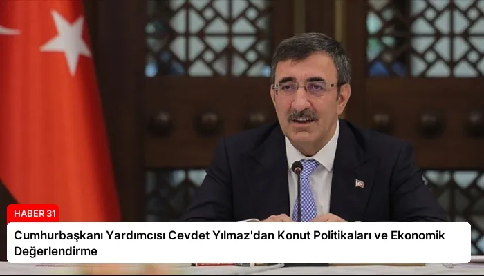 Cumhurbaşkanı Yardımcısı Cevdet Yılmaz’dan Konut Politikaları ve Ekonomik Değerlendirme
