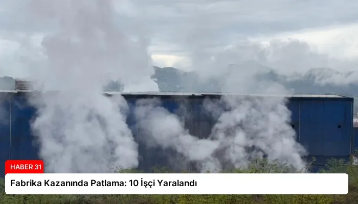 Fabrika Kazanında Patlama: 10 İşçi Yaralandı