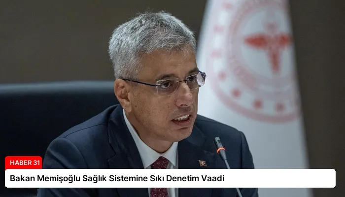 Bakan Memişoğlu Sağlık Sistemine Sıkı Denetim Vaadi