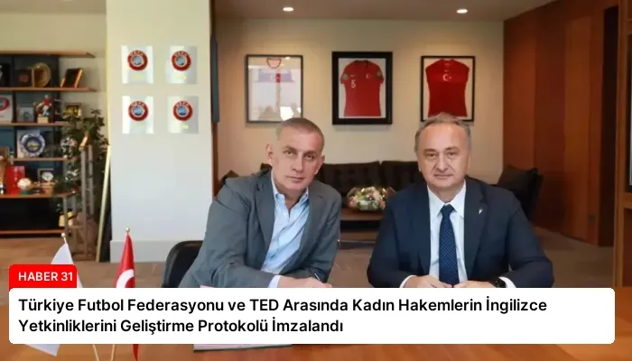 Türkiye Futbol Federasyonu ve TED Arasında Kadın Hakemlerin İngilizce Yetkinliklerini Geliştirme Protokolü İmzalandı