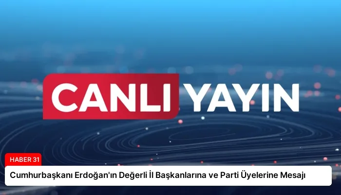 Cumhurbaşkanı Erdoğan’ın Değerli İl Başkanlarına ve Parti Üyelerine Mesajı