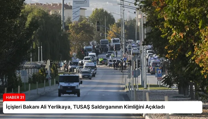 İçişleri Bakanı Ali Yerlikaya, TUSAŞ Saldırganının Kimliğini Açıkladı
