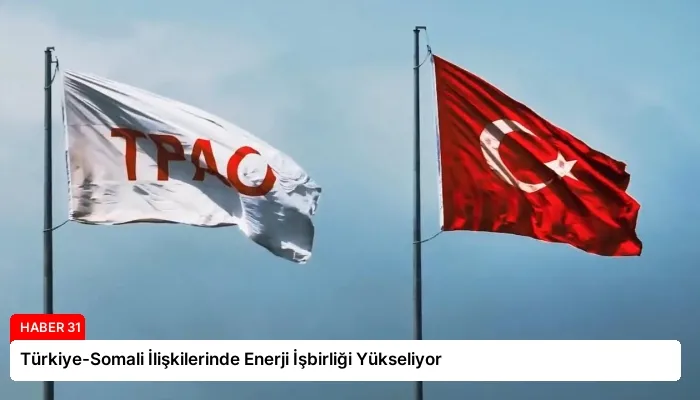 Türkiye-Somali İlişkilerinde Enerji İşbirliği Yükseliyor