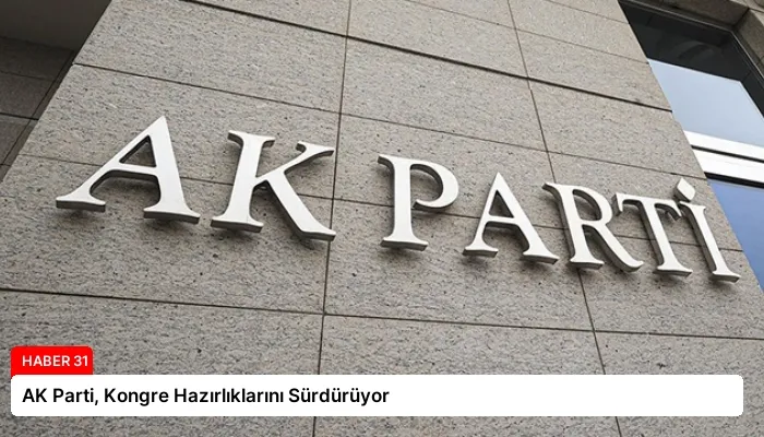 AK Parti, Kongre Hazırlıklarını Sürdürüyor