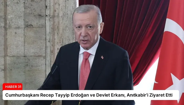 Cumhurbaşkanı Recep Tayyip Erdoğan ve Devlet Erkanı, Anıtkabir’i Ziyaret Etti