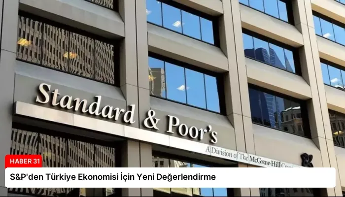 S&P’den Türkiye Ekonomisi İçin Yeni Değerlendirme