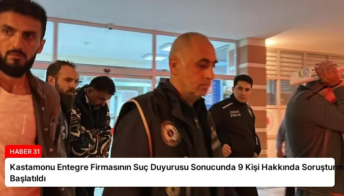 Kastamonu Entegre Firmasının Suç Duyurusu Sonucunda 9 Kişi Hakkında Soruşturma Başlatıldı