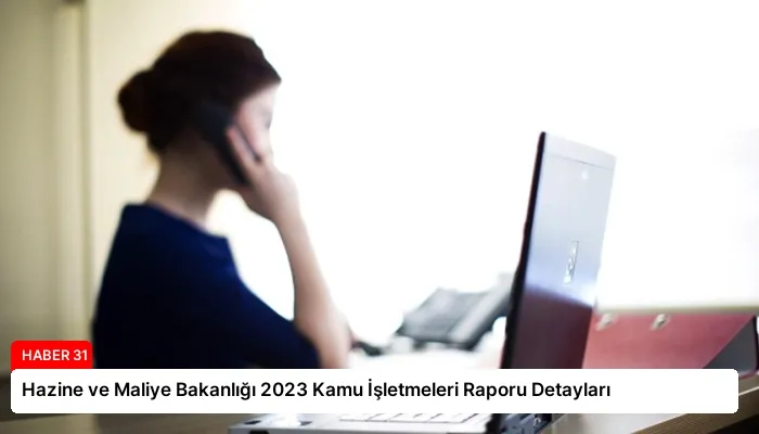 Hazine ve Maliye Bakanlığı 2023 Kamu İşletmeleri Raporu Detayları