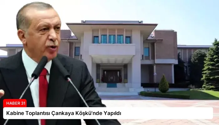 Kabine Toplantısı Çankaya Köşkü’nde Yapıldı