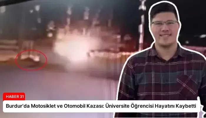 Burdur’da Motosiklet ve Otomobil Kazası: Üniversite Öğrencisi Hayatını Kaybetti