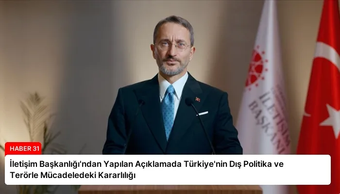 İletişim Başkanlığı’ndan Yapılan Açıklamada Türkiye’nin Dış Politika ve Terörle Mücadeledeki Kararlılığı