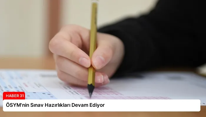 ÖSYM’nin Sınav Hazırlıkları Devam Ediyor